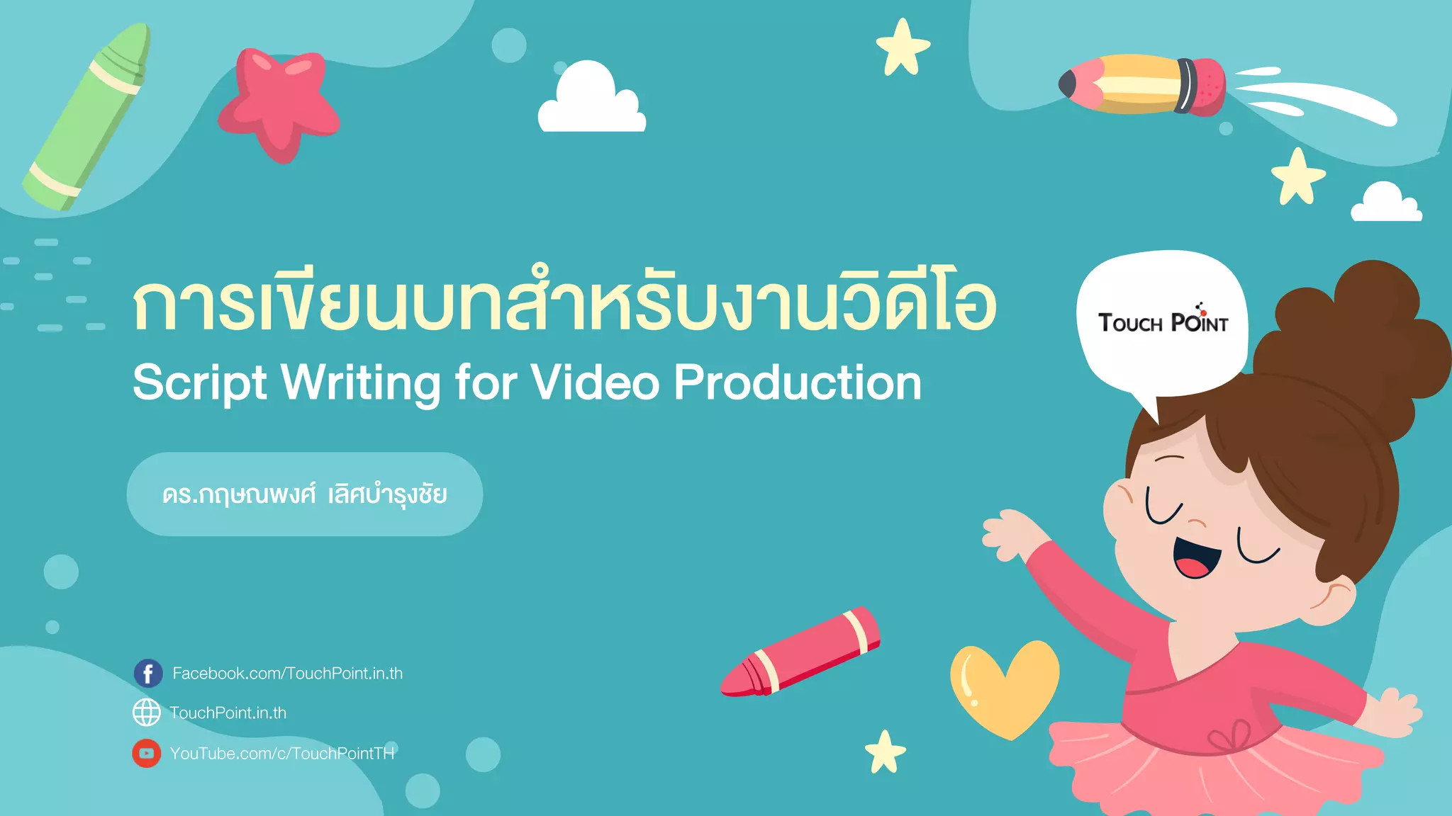 การเขียนบทสาหรับงานวิดีโอ
ดร.กฤษณพงศ์ เลิศบารุงชัย
Script Writing for Video Production
Facebook.com/TouchPoint.in.th
TouchPoint.in.th
YouTube.com/c/TouchPointTH
 