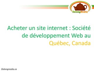 Acheter un site internet : Société
          de développement Web au
                      Québec, Canada


Oolongmedia.ca
 