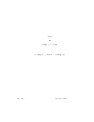 DUPE
BY
Freya Sullivan
an original music screenplay
FAC 2023 02075860312
 