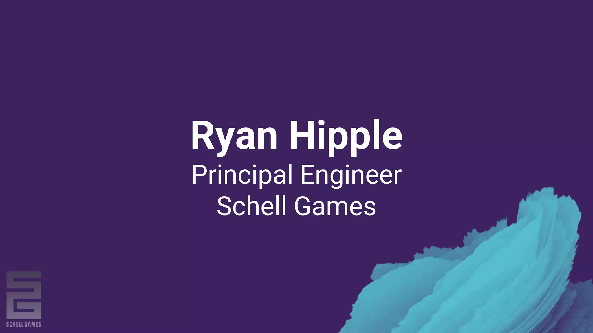 Ryan Hipple
Principal Engineer
Schell Games
 