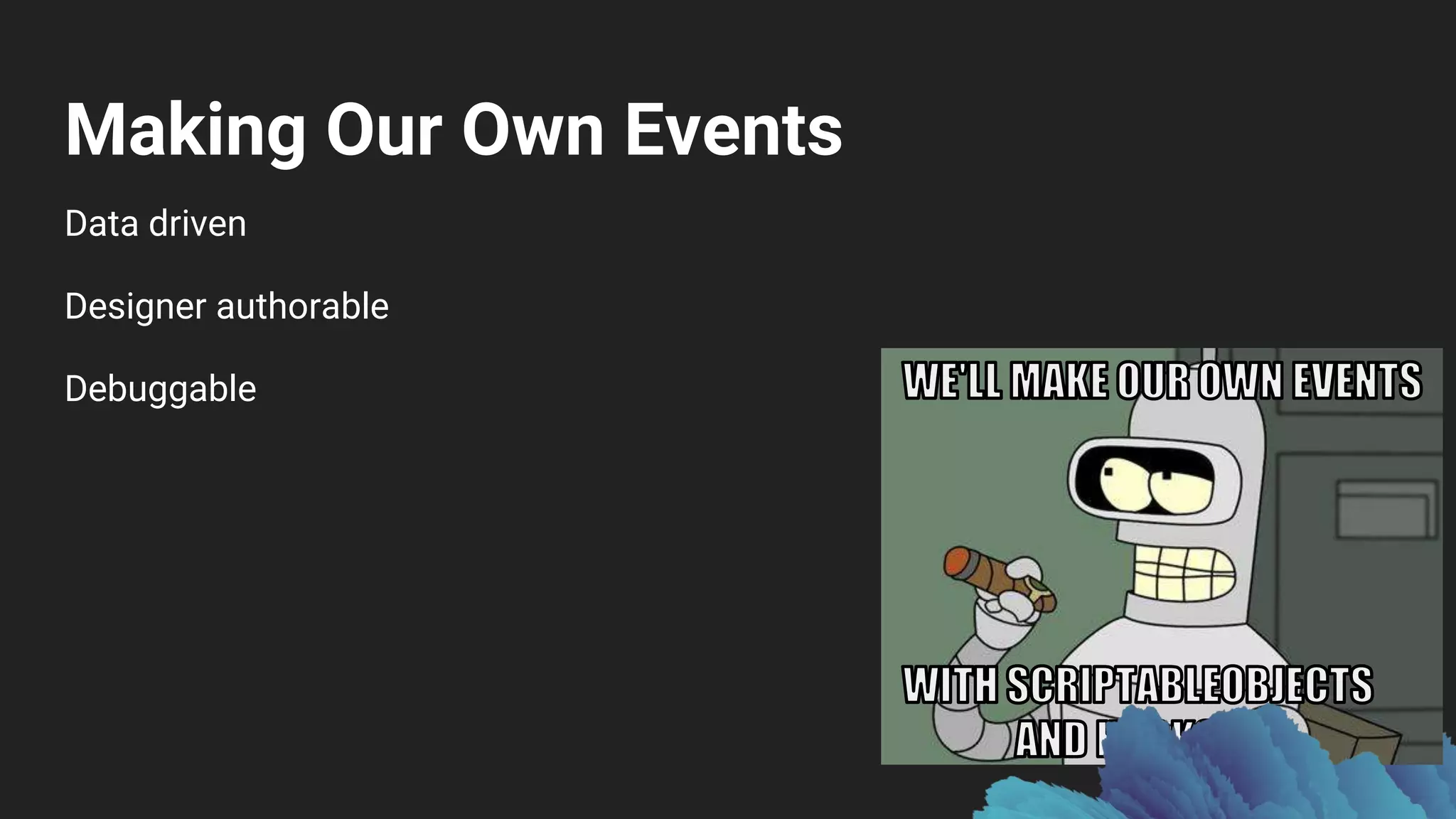 Making Our Own Events
Data driven
Designer authorable
Debuggable
 