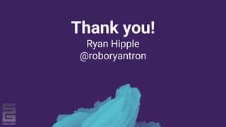 Thank you!
Ryan Hipple
@roboryantron
 