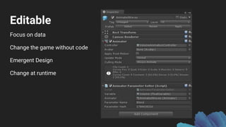 Editable
Focus on data
Change the game without code
Emergent Design
Change at runtime
 