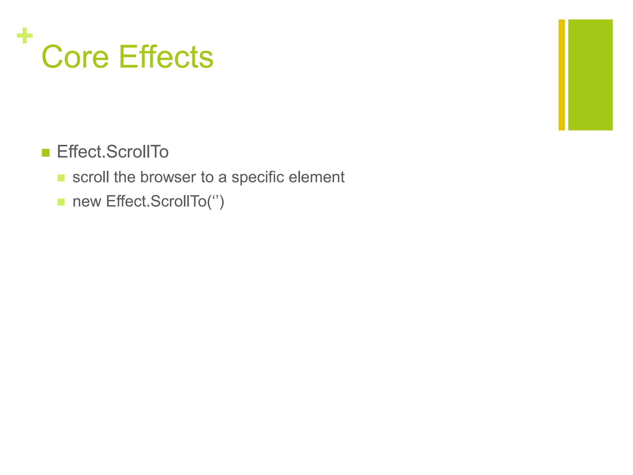 +
Core Effects
 Effect.ScrollTo
 scroll the browser to a specific element
 new Effect.ScrollTo(&bdquo;‟)
 