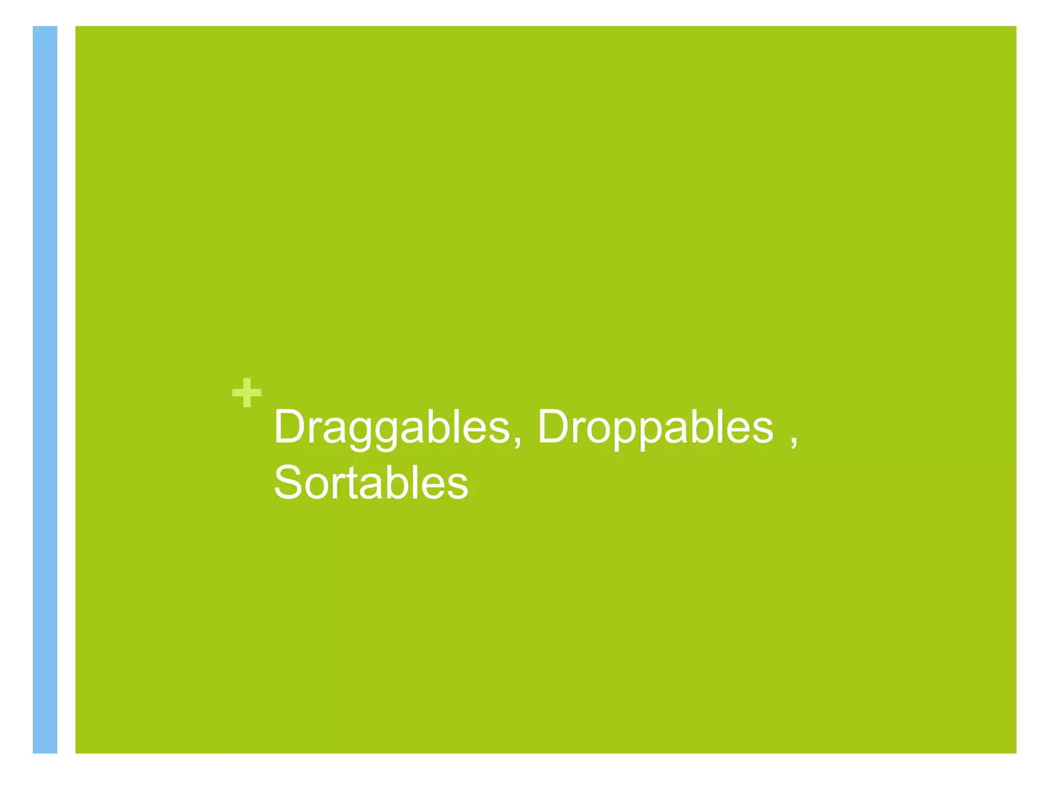 +
Draggables, Droppables ,
Sortables
 