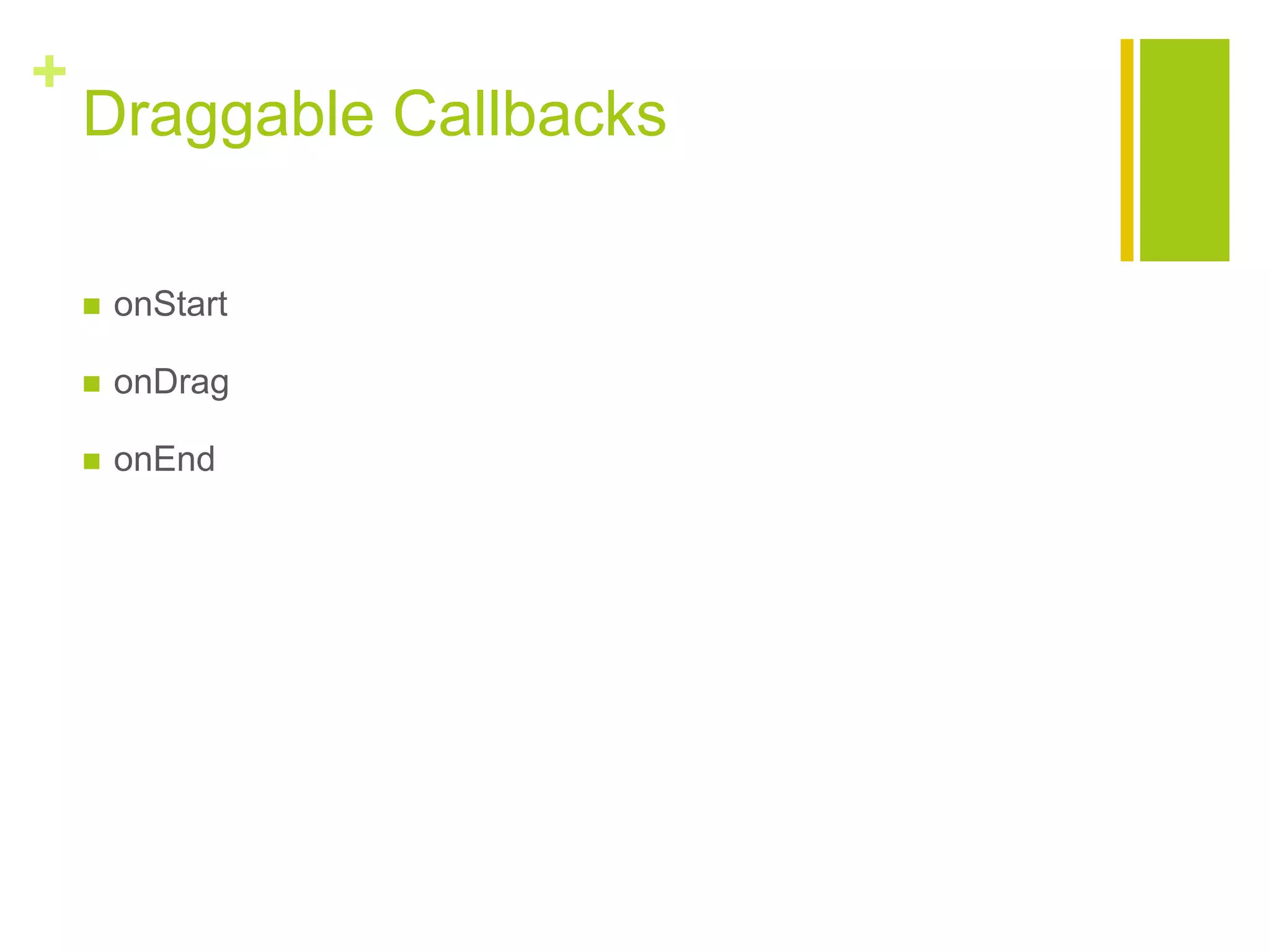 +
Draggable Callbacks
 onStart
 onDrag
 onEnd
 