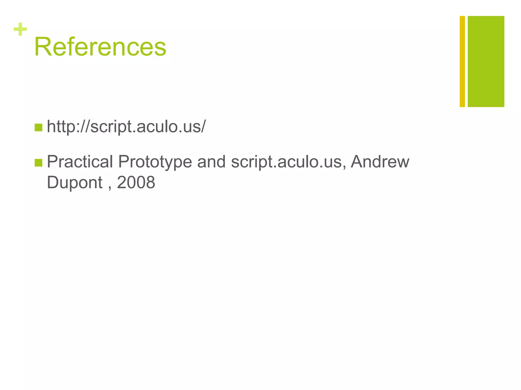 +
References
 http://script.aculo.us/
 Practical Prototype and script.aculo.us, Andrew
Dupont , 2008
 