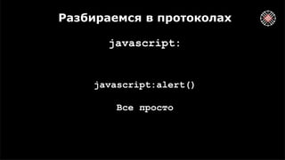 Разбираемся в протоколах
javascript:
javascript:alert()
Все просто
 