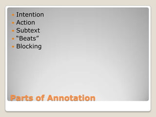 Parts of Annotation<br />Intention<br />Action<br />Subtext<br />“Beats”<br />Blocking<br />