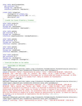 alter table detallesdepedidos
add constraint fk_2
foreign key (idproducto)
references productos (idproducto);
create table categorias(
idcategoria int primary key,
nombrecategoria varchar(100) not null,
descripcion text
);
-- Creando las Claves Primarias y Foraneas
---------------------------------------------
alter table productos
add constraint fk_3
foreign key (idproveedor)
references proveedores (idproveedor);
alter table pedidos
add constraint fk_4
foreign key (formaenvio)
references compañiasdeenvios (idcompañiaenvios);
alter table pedidos
add constraint fk_5
foreign key (idcliente)
references clientes (idcliente);
alter table pedidos
add constraint fk_6
foreign key (idempleado)
references empleados (idempleado);
alter table productos
add constraint fk_7
foreign key (idcategoria)
references categorias (idcategoria);
-- Inserción de Datos en las tablas
-------------------------------------------------
-- INSERCIONES DE EMPLEADOS
INSERT INTO
empleados(IdEmpleado,apellidos,nombre,cargo,tratamiento,fechaNacimiento,fechaContratacion,direccion,c
iudad,region,codpostal,pais,teldomicilio,extension,notas,jefe,sueldoBasico)
values(1,'Davolio','Nancy','Representante de ventas','Srta.','1948-12-08 00:00:00','1992-05-01
00:00:00','507 - 20th Ave. E.Apt. 2A','Seattle','WA','98122','EE.UU.','(206) 555-9857','5467','Su
formación incluye una licenciatura en Psicología por la Universidad del Estado de Colorado. en 1970.
También completó "El arte de la llamada fría". Nancy es miembro de Toastmasters
Internacional.',2,1000.00);
INSERT INTO
empleados(IdEmpleado,apellidos,nombre,cargo,tratamiento,fechaNacimiento,fechaContratacion,direccion,c
iudad,region,codpostal,pais,teldomicilio,extension,notas,jefe,sueldoBasico)
values(2,'Fuller','Andrew','Vicepresidente comercial','Dr.','1952-02-19 00:00:00','1992-08-14
00:00:00','908 W. Capital Way','Tacoma','WA','98401','EE.UU.','(206) 555-9482','3457','Andrew
completó su licenciatura en Comercio en 1974 y un doctorado en Marketing Internacional de la
Universidad de Dallas en 1981. Habla con fluidez en francés e italiano y lee el alemán. Ingresó en la
empresa como representante de ventas. fue ascendidoen Enero de 1992 y a vicepresidente comercial en
Marzo de 1993.Andrew es miembro de la Mesa redonda de administración de Ventas. la Cámara de comercio
de Seattle y de la Asociación de importadores Rim del Pacífico.',NULL,NULL);
INSERT INTO
empleados(IdEmpleado,apellidos,nombre,cargo,tratamiento,fechaNacimiento,fechaContratacion,direccion,c
iudad,region,codpostal,pais,teldomicilio,extension,notas,jefe,sueldoBasico)
values(3,'Leverling','Janet','Representante de ventas','Srta.','1963-08-30 00:00:00','1992-04-01
 
