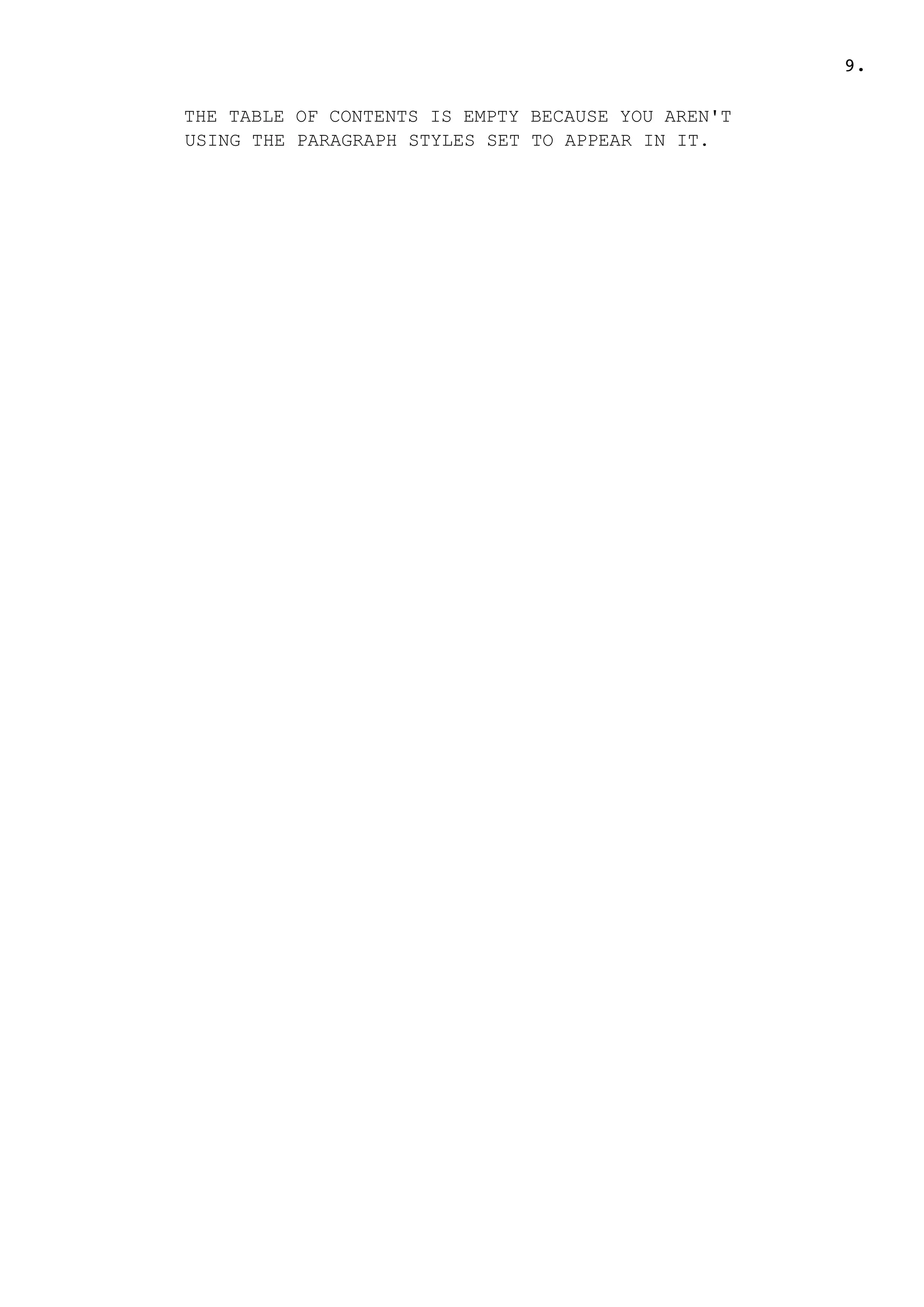 .9
THE TABLE OF CONTENTS IS EMPTY BECAUSE YOU AREN'T
USING THE PARAGRAPH STYLES SET TO APPEAR IN IT.
 