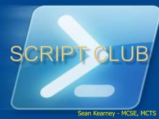 SCRIPT CLUB Sean Kearney - MCSE, MCTS 