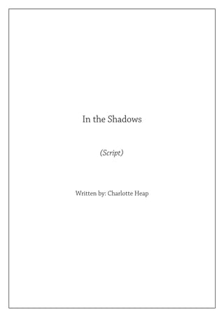 In the Shadows
(Script)
Written by: Charlotte Heap
 