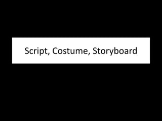 Script, Costume, Storyboard
 