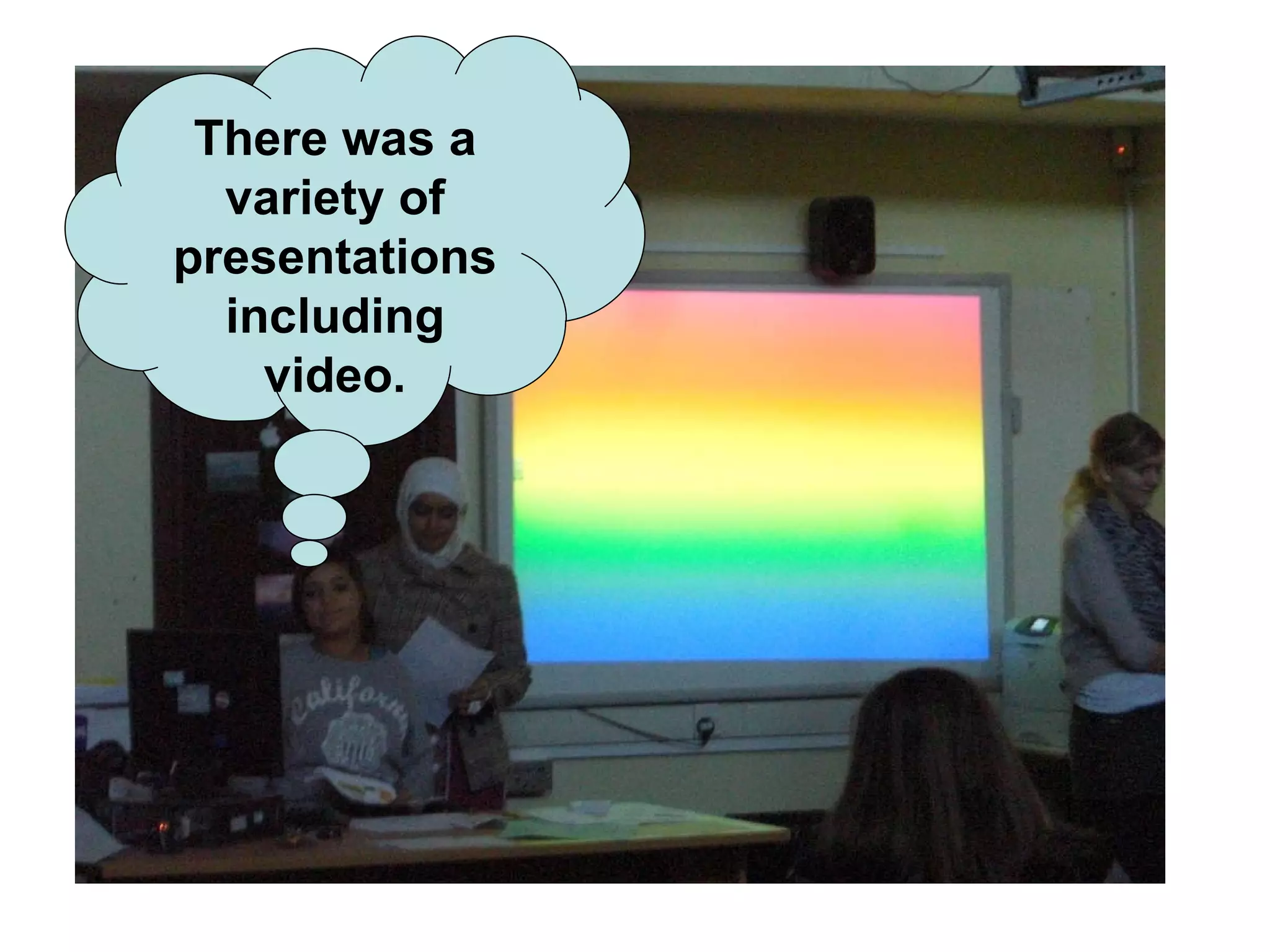 There was a variety of presentations including video. 