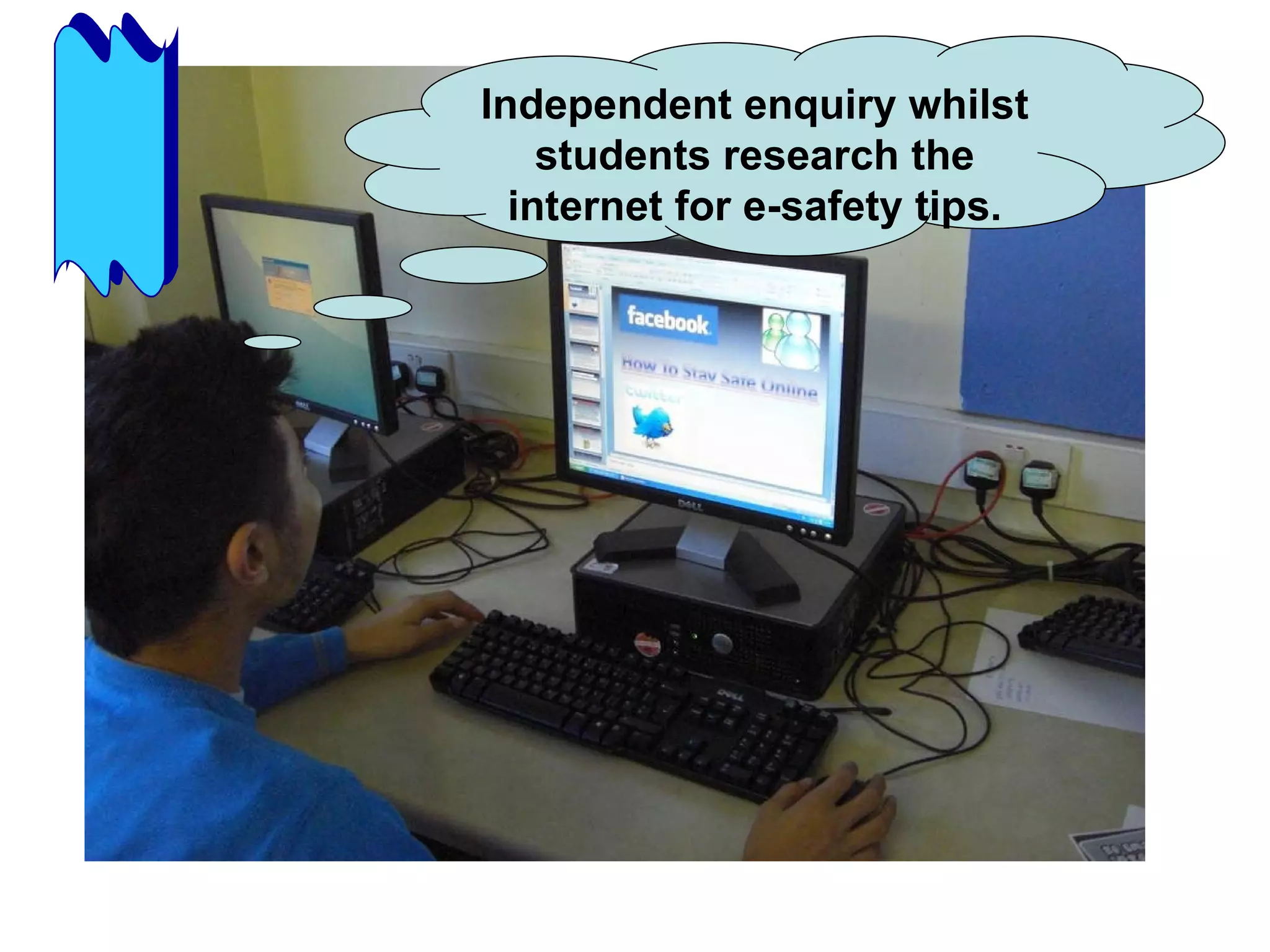 I Independent enquiry whilst students research the internet for e-safety tips. 