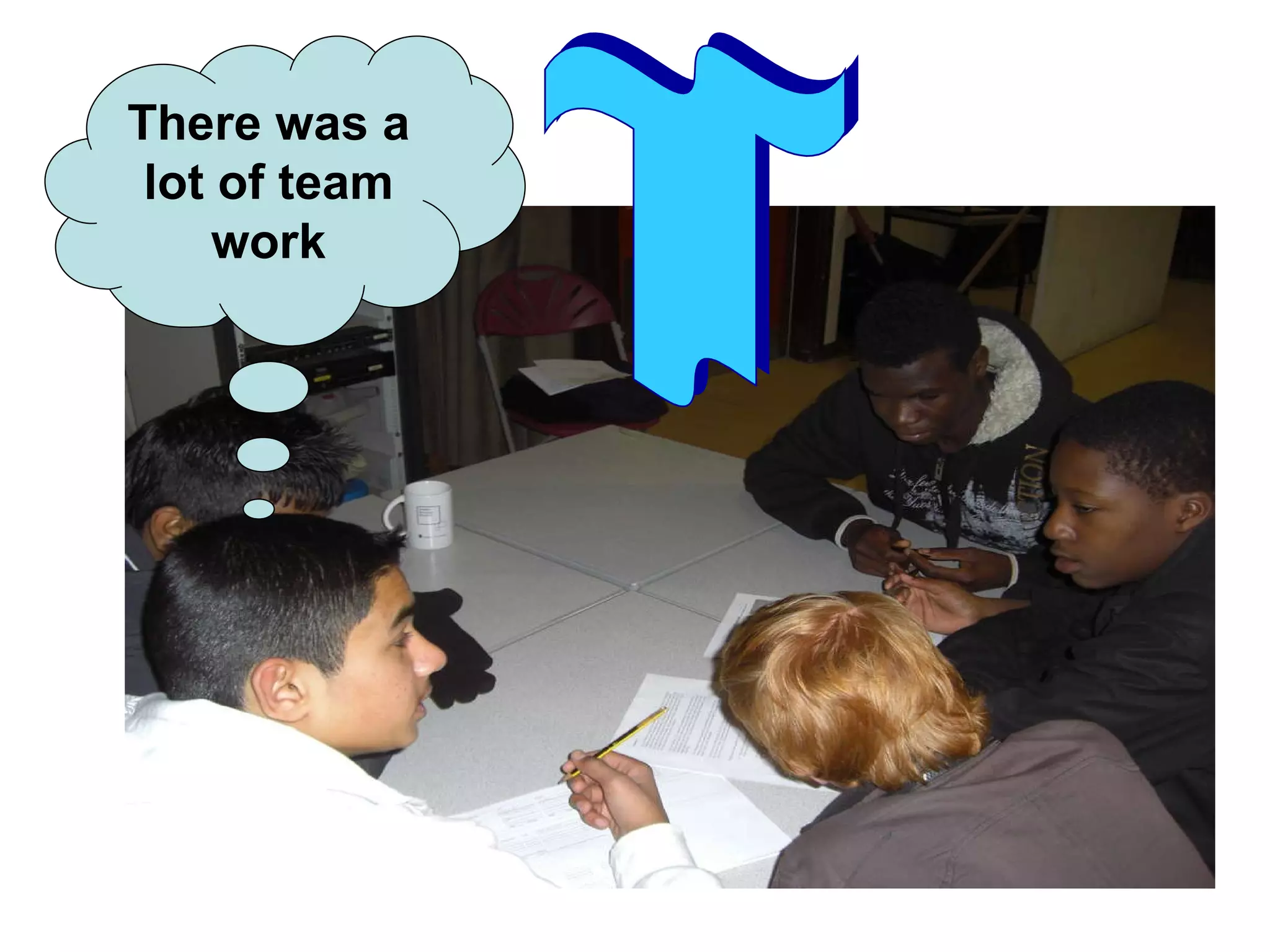 There was a lot of team work T 