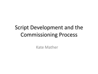 Script Development and the
  Commissioning Process
        Kate Mather
 