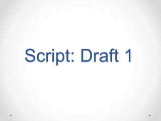 Script: Draft 1
 