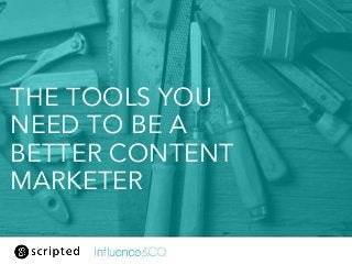 THE TOOLS YOU
NEED TO BE A
BETTER CONTENT
MARKETER
 