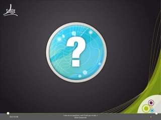 « Ask me no questions, and I'll tell you no lies. »
2013-03-08                 Oliver Goldsmith                        9
 