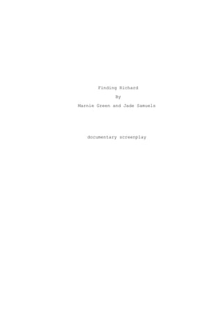 Finding Richard
By
Marnie Green and Jade Samuels
documentary screenplay
 