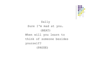 Sally
 Sure I'm mad at you.
        (BEAT)
When will you learn to
think of someone besides
yourself?
      (PAUSE)
 