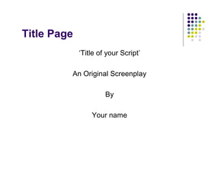 Title Page
             ‘Title of your Script’

         An Original Screenplay

                      By

                 Your name
 