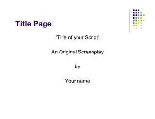 Title Page
             ‘Title of your Script’

         An Original Screenplay

                      By

               ...
