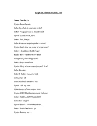 Script for Science Project 3 Skit<br />Scene One: Intro<br />Ryder: I’m so bored.<br />Luke: So, what do you want to do?<b...