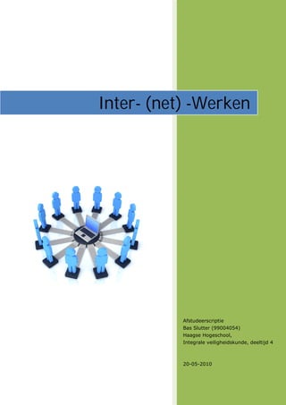 Inter- (net) -Werken




           Afstudeerscriptie
           Bas Slutter (99004054)
           Haagse Hogeschool,
           Integrale veiligheidskunde, deeltijd 4



           20-05-2010
 