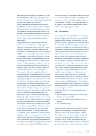 bepaalde waarde aan het gezag toegekend. Of zoals          staande voortvloeit, is dat gezag niet meer automatisch
Castells (2009) het heeft verwoord: gezag in de net-       en voor altijd wordt toegeschreven (“ascribed”). Gezag
werksamenleving komt vooral tot uitdrukking doordat        wordt onder invloed van beeldvorming door inspan-
mensen ergens waarde aan toedichten.                       ning verworven (“achieved”) en in stand gehouden. In
Vanuit het beeld dat gezag een sociaal construct is        de volgende subparagraaf wordt beschreven wat dit
heeft Zijderveld zijn visie op gezag, als aanvulling op    betekent voor het gezag van de politie.
Weber, beschreven. Weber bekijkt gezag meer vanuit
het perspectief van een organisatie of institutie. Hij     3.2.2 Politiegezag
spreekt in dit verband bijvoorbeeld van de bureaucra-
tie, dominante elites en charismatische autoriteiten,      In de voorgaande subparagraaf hebben we de gezags-
die op zichzelf welhaast ook als instituties zijn te       gronden in algemene zin beschreven. Vervolgens is het
bestempelen.                                               relevant te beschrijven wat de gronden zijn voor het
Zijdervelds perspectief op gezag heeft meer het            gezag van de politie in het bijzonder. Kenmerkend voor
individu als vertrekpunt. Iemand met gezag wekt            de politie is dat zij de belichaming is van het gewelds-
bewondering op, dwingt respect af en heeft moreel          monopolie van de staat. De politie als institutie staat in
overwicht. Dit gebeurt dan op een manier dat het           het teken van het geweldsmonopolie. De basis hiervoor
invloed heeft op het handelen van mensen (Zijderveld,      werd gelegd door Thomas Hobbes (1588-1679). Deze
1985). De waarden die Zijderveld in verband brengt         Engelse filosoof had, door de wetteloosheid en het
met gezag zijn expliciet afhankelijk van de vorming        geweld van zijn tijd, een somber perspectief op een
van een gedeeld beeld. Dit gedeelde beeld komt tot         staat zonder gezag. De mens zou dan zijn overgeleverd
stand als gevolg van sociale interactie in de samenle-     aan een “strijd van allen tegen allen”. Om dit niet te
ving. Eenvoudiger gezegd, er is pas sprake van respect     laten gebeuren moeten burgers in overeenstemming
afdwingend gezag als mensen een gedeeld beeld of           met elkaar macht en gezag overdragen aan een derde
opvatting hebben over welke vorm dat dan aan zou           partij. Dit zou een vorst of soeverein kunnen zijn die
moeten nemen. Pas dan is gezag ook legitiem.               verregaande bevoegdheden heeft om de woelende
Vanwege deze redenering voegt Zijderveld twee              krachten in toom te houden. Een “sociaal contract”
gezagsgronden toe aan de gezagsgronden van Weber.          waarbij burgers gezamenlijk de macht overdragen.
Namelijk gezag dat voortkomt uit de publieke opinie        In de zienswijze van Rousseau (1712-1778) over het “so-
en gezag dat is gebaseerd op professionele competen-       ciaal contract” doet elk individu een stap terug ten be-
tie. Deze twee gezagsgronden zijn volgens Zijderveld       hoeve van datgene dat bijdraagt aan het voortbestaan
dynamisch van aard, omdat ook de publieke opinie           van de gemeenschap. Omdat Rousseau van mening was
dynamisch van aard is. Het is juist die dynamiek in onze   dat burgers vooral naar zichzelf toerekenden, moesten
moderne samenleving die de trigger vormt voor een          zij daar in opgevoed worden.
steeds vaker veranderende beeldvorming. Dit betekent       Uit deze denkbeelden kan wettelijk gezag opgevat
dat de sociaal geconstrueerde werkelijkheid met            worden als:
betrekking tot gezag aan verandering onderhevig is.        1. het resultaat van een afspraak van burgers onder-
Legitiem gezag is onder de invloed van beeldvorming           ling, het “sociaal contract”;
dus tijdelijk van aard. Tegelijkertijd is hiermee gezegd   2. een onafhankelijke scheidsrechter die conflicten
dat gezag voorwaardelijk is, het moet aan bepaalde            beslecht;
voorwaarden voldoen. Gezag moet zich voortdurend           3. een geweldsmonopolie.
waarmaken en tastbare effecten sorteren in de samen-
leving. Daarmee lijkt gezag een meer contractuele          Deze denkbeelden gaan vooral over staatsvorming en
relatie te zijn geworden. Dit betekent dat er voort-       -inrichting. Het derde punt, het geweldsmonopolie,
durend moet worden geschoold om de competenties            positioneert de staat als maatschappelijke institutie.
op peil te houden om het gezag niet te verliezen. Het      De staat beschikt over het alleengebruik van geweld
gevolg hiervan is dat gezag zich steeds verder speciali-   namens en voor de samenleving (Weber, 1947). Ver-
seert. Uitgesproken vakkennis wordt steeds belangrij-      bijzonderd naar de situatie binnen de grenzen van
ker. Hierdoor versmalt het gezag. Men weet meer over       Nederland heeft de politie het monopolie van legitieme
minder. De notie van Zijderveld (1985) die uit boven-      geweldsuitoefening in handen. Het geweldsmonopolie




                                                                                Politie, Twitter en gezag       25
 