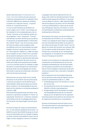 daarbij onderscheid tussen framebuilding en frame-          3 aangegeven dat naast de objectieve bronnen van
setting. Framebuilding duidt op de wijze waarop een         gezag, onder andere tot uitdrukking komend in het ge-
onderwerp wordt gepresenteerd of ingekaderd. Snow           weldsmonopolie, gezag ook te definiëren is als sociaal
en Benford (1988) hanteren daarbij een driedeling           construct (Berger & Luckmann, 1966). Zijderveld (1985)
en spreken over “diagnostic framing”, “prognostic           stelt dat het gezag van de politie in dit licht afhankelijk
framing” en “motivational framing”.                         is van haar professionaliteit en relatie met de samenle-
Framesetting heeft betrekking op de effecten die            ving. Politiegezag is daarmee uit te drukken in termen
kunnen uitgaan van de “frames”. De ontvangers van           van herkenbaarheid, zichtbaarheid, aanspreekbaarheid,
het mediabericht of de mediaboodschap kunnen de             bereikbaarheid en effectiviteit.
“frames” overnemen en het onderwerp op basis van
het aangeboden “frame” interpreteren. “Framing”             Bovenstaande notie zorgt er voor dat het relevant is om
heeft derhalve niet alleen betrekking op de productie       te onderzoeken wat het effect is van tweets (oftewel
en reproductie van bepaalde beelden of referentieka-        “frames”) van wijkagenten (en/of volgers van wijkagen-
ders, oftewel “frames”, maar ook op de wijze waarop         ten) over het professioneel handelen van de politie en
die frames aan elkaar worden aangepast omdat                haar relatie met de burger. Dit maakt “frames” óver het
verschillende actoren hun referentiekaders aan elkaar       gebruik van Twitter door de politie ook interessant. Wat
koppelen. Dit proces is eerder beschreven in termen         zijn met andere woorden de dominante “frames” die
van “frame alignment” (Bekkers e.a., 2009). Het oppik-      ontstaan door en als gevolg van het “twittergedrag”
ken en koppelen van deze “frames” kan er toe leiden         van wijkagenten en wat betekent dit voor de beeldvor-
dat de aandacht steeds groter wordt. Juist dit proces       ming over het gezag van de politie?
wordt door het karakter en de (technische) eigenschap-
pen van Twitter gefaciliteerd. Berichten kunnen op          Tenslotte is het van belang om te onderzoeken wat de
Twitter eenvoudig worden gereproduceerd (middels            consequenties van bovenstaand proces zijn voor het
retweets) en eventuele reacties zijn makkelijk te volgen.   strategische politieleiderschap. Het dominante beeld
Dit zorgt er in voorkomend geval voor dat de bericht-       over het gezag van de politie en de veranderingen in
geving op Twitter ook wordt opgepikt door de klas-          tijd zijn immers strategische onderwerpen die de positi-
sieke media en daarmee een brede lokale, nationale of       onering van de politie raken, zoals eerder is betoogd in
zelfs internationale werking krijgt.                        hoofdstuk 1.
                                                            Deze consequenties voor het strategisch leiderschap
Daarmee komen we op een andere factor, namelijk             kunnen geordend worden langs de volgende drie kern-
de expansie van de aandacht naar een grotere groep.         functies van politieleiderschap (Boin e.a., 2003):
In dit proces van expansie vindt de definiëring van         •	 De	beleidsmatige	functie:	het	formuleren	en	uitdra-
referentiekaders steeds opnieuw plaats wat uiteinde-           gen van een visie;
lijk kan resulteren in een breed gedeeld of dominant        •	 De	organisatorische	functie:	het	ontwerpen	van	een	
beeld over het onderwerp in de samenleving (Berger &           effectief en efficiënt organisatiepatroon;
Luckmann, 1966).                                            •	 De	diplomatieke	functie:	het	bewaken	van	relaties	
Samenvattend kan gesteld worden dat Twitter via de             met belanghebbende partijen die van essentieel
productie en reproductie van beelden of “frames”, de           belang zijn voor de legitimiteit van de organisatie.
zogenaamde “twitterstroom”, invloed kan uitoefenen          Vooral deze laatste functie geeft aan dat interactie met
op de beeldvorming. De microblogging-dienst leent           de omgeving of samenleving van cruciaal belang is.
zich hier gezien haar eigenschappen uitermate goed
voor.                                                       Op basis van bovenstaand theoretisch kader kunnen
                                                            het onderzoeksmodel, de onderzoeksstrategie en het
Dit werpt vervolgens de vraag op of politiemedewer-         analysekader worden gepresenteerd.
kers - en meer specifiek wijkagenten die twitteren - de
beeldvorming over bijvoorbeeld het gezag van de poli-
tie kunnen beïnvloeden door hun handelen of gedrag
op Twitter, zoals dat wordt beleefd of ervaren door de
volgers van deze wijkagenten. Hiertoe is in hoofdstuk




32         Politie, Twitter en gezag
 