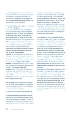 scoren hierbij hoger dan de retweets over de drie an-             het kader en de aspecten die bij de behandeling van
dere gezagsgronden en kennen een grotere expansie.                het onderwerp in zijn tweet benadrukt worden. Uit de
Het “retweeten”, het oppikken en koppelen van                     inhoudsanalyse blijkt dat in 41 tweets (uit een totaal
tweets, zorgt dus voor expansie van het beeld uit de              van 190) sprake was van daadwerkelijke “framing”. Het
tweets. Deze vorm van expansie is waargenomen in de               geconstrueerde “frame” was in 51% van die tweets te
“twitterstromen” van de wijkagenten.                              relateren aan één van de vijf gezagsgronden.
                                                                  Kijkend naar het totaal aantal verzonden tweets door
6. Tevredenheid over het gebruik van Twitter                      de wijkagenten betekent dit dat 11% (in aantal 21) kan
    door de wijkagent                                             worden aangemerkt als “frame” over één van de vijf
Uit de analyse van de “twitterstromen” blijkt dat er              eerder genoemde gezagsgronden. Door ons zijn bij de
ook tweets geplaatst worden die betrekking hebben                 analyse ook “frames” waargenomen over het gebruik
op het feitelijk gebruik van Twitter door de wijkagen-            van Twitter door de wijkagenten.
ten. Het scoren op een turflijst, van de vraag of de
volger tevreden is over het gebruik van Twitter door              Uit de theorie over framesetting is gebleken dat er ef-
de wijkagent, bleek echter geen betrouwbare uitkomst              fecten kunnen uitgaan van de “frames”. Op individueel
te genereren. De interpretatie van de antwoorden                  niveau kan framesetting effect hebben op het proces
positief, negatief of neutraal op deze vraag is volgens           van informatieverwerking en de attitude en het gedrag
ons subjectief en kan alleen vastgesteld worden in een            ten opzichte van een onderwerp veranderen. Vertalend
interview met de wijkagenten en/of de volgers.                    naar deze inhoudsanalyse betekent dit volgens ons
Daarom wordt volstaan met de vermelding van enkele                dat de tweets van de wijkagent effect hebben op de
markante tweets over de tevredenheid over het ge-                 informatieverwerking, de attitude en het gedrag van
bruik van Twitter door de wijkagent:                              de volgers. Dit komt bijvoorbeeld tot uitdrukking in de
Voorbeeld: “Ik vind het al goede zaak dat jullie op Twitter       reacties op tweets van de wijkagenten en blijkt uit het
te vinden zijn! Geeft toch wat inzicht in jullie activiteiten /   feit dat de tweets van de wijkagent regelmatig “ge-
werkzaamheden.” (tweet WijkagentSassem #4)                        retweet” worden. Dit laatste is voor 15% van de tweets
Voorbeeld: “Heeft wijkagent nwhout twitter? #jammer als           het geval. De helft van deze tweets is te relateren aan
dat er nog niet is.” (tweet WijkagentSassem #14)                  de vijf gezagsgronden. De volgers kunnen door de
Voorbeeld: “Een terechte opsteker. Ben nog nooit zo goed          veelvuldige interactie en het lezen van de tweets hun
op de hoogte gehouden van wel&wee in gemeente vanuit              beeldvorming over bijvoorbeeld het gezag van de poli-
politiekant.” (tweet WijkagentSassem #34)                         tie bijstellen.
Voorbeeld: “Mag ik nog even zeggen dat de #Twitcops               Geconcludeerd kan worden dat de wijkagenten groten-
echt goed zijn. Helpt de wijk! Zit mentions terug te lezen!       deels reactieve tweets plaatsen. Ze reageren op gebeur-
@PRRGrootenboer @PRRBerenschot” (@mention PRRGroo-                tenissen in de wijk, tweets, @mentions en “direct-messa-
tenboer #106)                                                     ges” van volgers. Uit de inhoudsanalyse is gebleken dat
Voorbeeld: “Mooie tweets van jouw kant en mooi werk!”             deze (indirecte) interactie met de burgers in de wijk
(@mention PRRGrootenboer #65)                                     vooral effect heeft op de bereikbaarheid en aanspreek-
                                                                  baarheid van de wijkagenten. Daarnaast blijkt dat het
Deze laatste vraag over de tevredenheid over het ge-              gebruik van Twitter invloed heeft op het beeld over
bruik van Twitter door de wijkagent is tevens opgeno-             de effectiviteit van de politie. Vooral de berichten over
men in de onderzoeksmethoden “interview wijkagen-                 behaalde resultaten in de wijk kennen expansie; deze
ten” en “enquête onder de volgers”.                               tweets worden opgepakt door de volgers en meermaals
                                                                  “geretweet”.
5.2.3 Deelconclusie inhoudsanalyse tweets


Uit deel A van het empirisch onderzoek, de inhouds-
analyse van de tweets, blijkt dat in ruim een op de vijf
tweets van de wijkagenten sprake is van “framing”. De
wijkagent doet met behulp van Twitter aan framebuil-
ding. Hij selecteert welk nieuws belangrijk is en bepaalt




46           Politie, Twitter en gezag
 