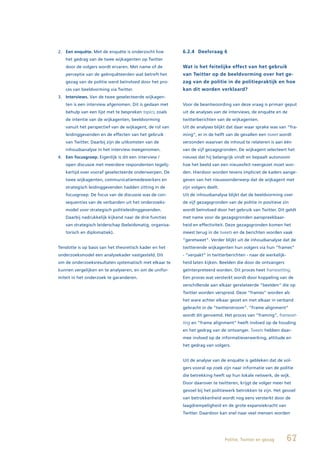 2. Een enquête. Met de enquête is onderzocht hoe          6.2.4 Deelvraag 6
   het gedrag van de twee wijkagenten op Twitter
   door de volgers wordt ervaren. Met name of de          Wat is het feitelijke effect van het gebruik
   perceptie van de geënquêteerden wat betreft het        van Twitter op de beeldvorming over het ge-
   gezag van de politie werd beïnvloed door het pro-      zag van de politie in de politiepraktijk en hoe
   ces van beeldvorming via Twitter.                      kan dit worden verklaard?
3. Interviews. Van de twee geselecteerde wijkagen-
   ten is een interview afgenomen. Dit is gedaan met      Voor de beantwoording van deze vraag is primair geput
   behulp van een lijst met te bespreken topics; zoals    uit de analyses van de interviews, de enquête en de
   de intentie van de wijkagenten, beeldvorming           twitterberichten van de wijkagenten.
   vanuit het perspectief van de wijkagent, de rol van    Uit de analyses blijkt dat daar waar sprake was van “fra-
   leidinggevenden en de effecten van het gebruik         ming”, er in de helft van de gevallen een tweet wordt
   van Twitter. Daarbij zijn de uitkomsten van de         verzonden waarvan de inhoud te relateren is aan één
   inhoudsanalyse in het interview meegenomen.            van de vijf gezagsgronden. De wijkagent selecteert het
4. Een focusgroep. Eigenlijk is dit een interview /       nieuws dat hij belangrijk vindt en bepaalt autonoom
   open discussie met meerdere respondenten tegelij-      hoe het beeld van een nieuwsfeit neergezet moet wor-
   kertijd over vooraf geselecteerde onderwerpen. De      den. Hierdoor worden tevens impliciet de kaders aange-
   twee wijkagenten, communicatiemedewerkers en           geven van het nieuwsonderwerp dat de wijkagent met
   strategisch leidinggevenden hadden zitting in de       zijn volgers deelt.
   focusgroep. De focus van de discussie was de con-      Uit de inhoudsanalyse blijkt dat de beeldvorming over
   sequenties van de verbanden uit het onderzoeks-        de vijf gezagsgronden van de politie in positieve zin
   model voor strategisch politieleidinggevenden.         wordt beïnvloed door het gebruik van Twitter. Dit geldt
   Daarbij nadrukkelijk kijkend naar de drie functies     met name voor de gezagsgronden aanspreekbaar-
   van strategisch leiderschap (beleidsmatig, organisa-   heid en effectiviteit. Deze gezagsgronden komen het
   torisch en diplomatiek).                               meest terug in de tweets en de berichten worden vaak
                                                          “geretweet”. Verder blijkt uit de inhoudsanalyse dat de
Tenslotte is op basis van het theoretisch kader en het    twitterende wijkagenten hun volgers via hun “frames”
onderzoeksmodel een analysekader vastgesteld. Dit         - “verpakt” in twitterberichten - naar de werkelijk-
om de onderzoeksresultaten systematisch met elkaar te     heid laten kijken. Beelden die door de ontvangers
kunnen vergelijken en te analyseren, en om de unifor-     geïnterpreteerd worden. Dit proces heet framesetting.
miteit in het onderzoek te garanderen.                    Een proces wat versterkt wordt door koppeling van de
                                                          verschillende aan elkaar gerelateerde “beelden” die op
                                                          Twitter worden verspreid. Deze “frames” worden als
                                                          het ware achter elkaar gezet en met elkaar in verband
                                                          gebracht in de “twitterstroom”. “Frame alignment”
                                                          wordt dit genoemd. Het proces van “framing”, frameset-
                                                          ting en “frame alignment” heeft invloed op de houding
                                                          en het gedrag van de ontvanger. Tweets hebben daar-
                                                          mee invloed op de informatieverwerking, attitude en
                                                          het gedrag van volgers.


                                                          Uit de analyse van de enquête is gebleken dat de vol-
                                                          gers vooral op zoek zijn naar informatie van de politie
                                                          die betrekking heeft op hun lokale netwerk, de wijk.
                                                          Door daarover te twitteren, krijgt de volger meer het
                                                          gevoel bij het politiewerk betrokken te zijn. Het gevoel
                                                          van betrokkenheid wordt nog eens versterkt door de
                                                          laagdrempeligheid en de grote expansiekracht van
                                                          Twitter. Daardoor kan snel naar veel mensen worden




                                                                                Politie, Twitter en gezag        67
 
