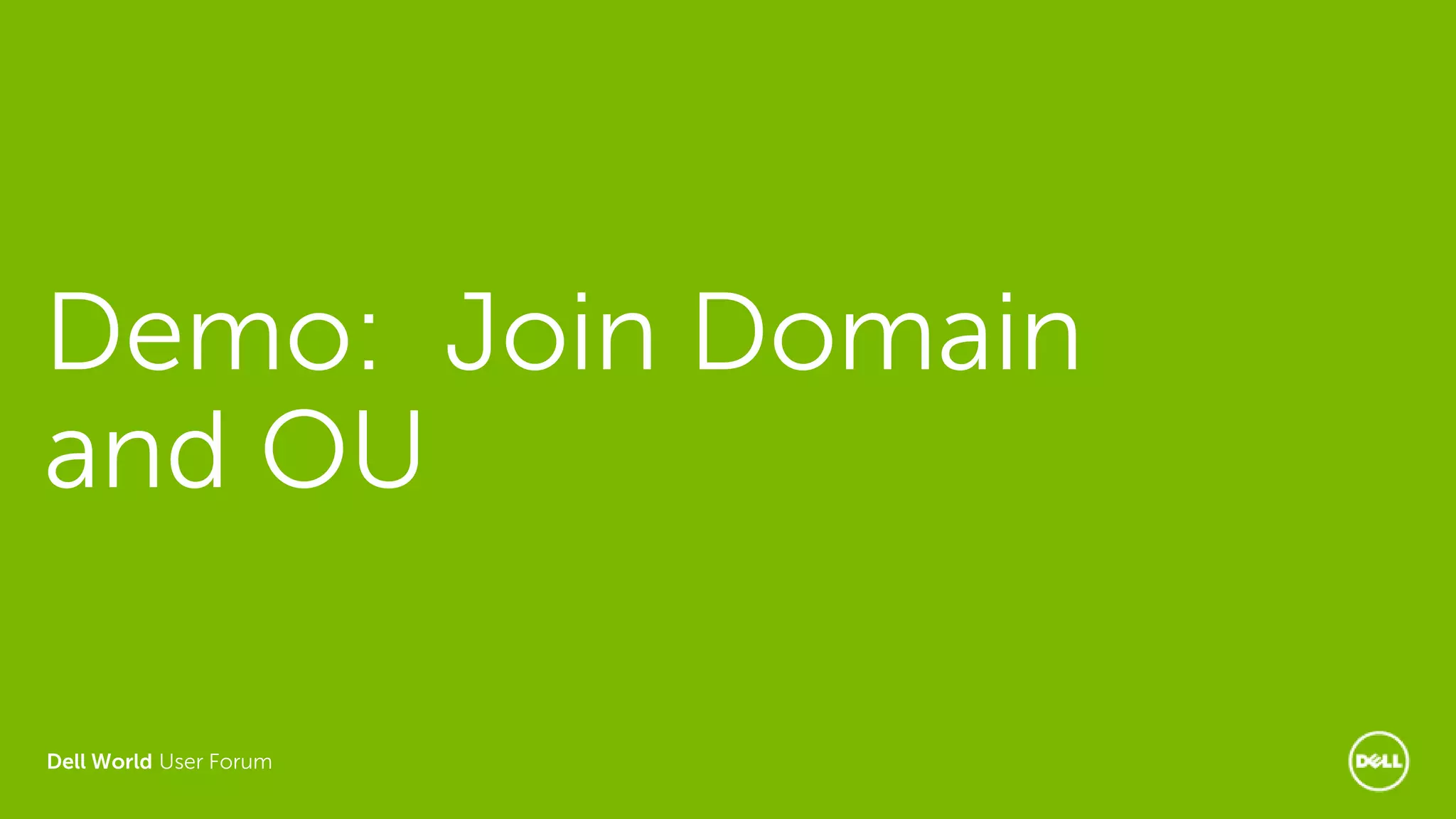 Dell World User Forum
Demo: Join Domain
and OU
 