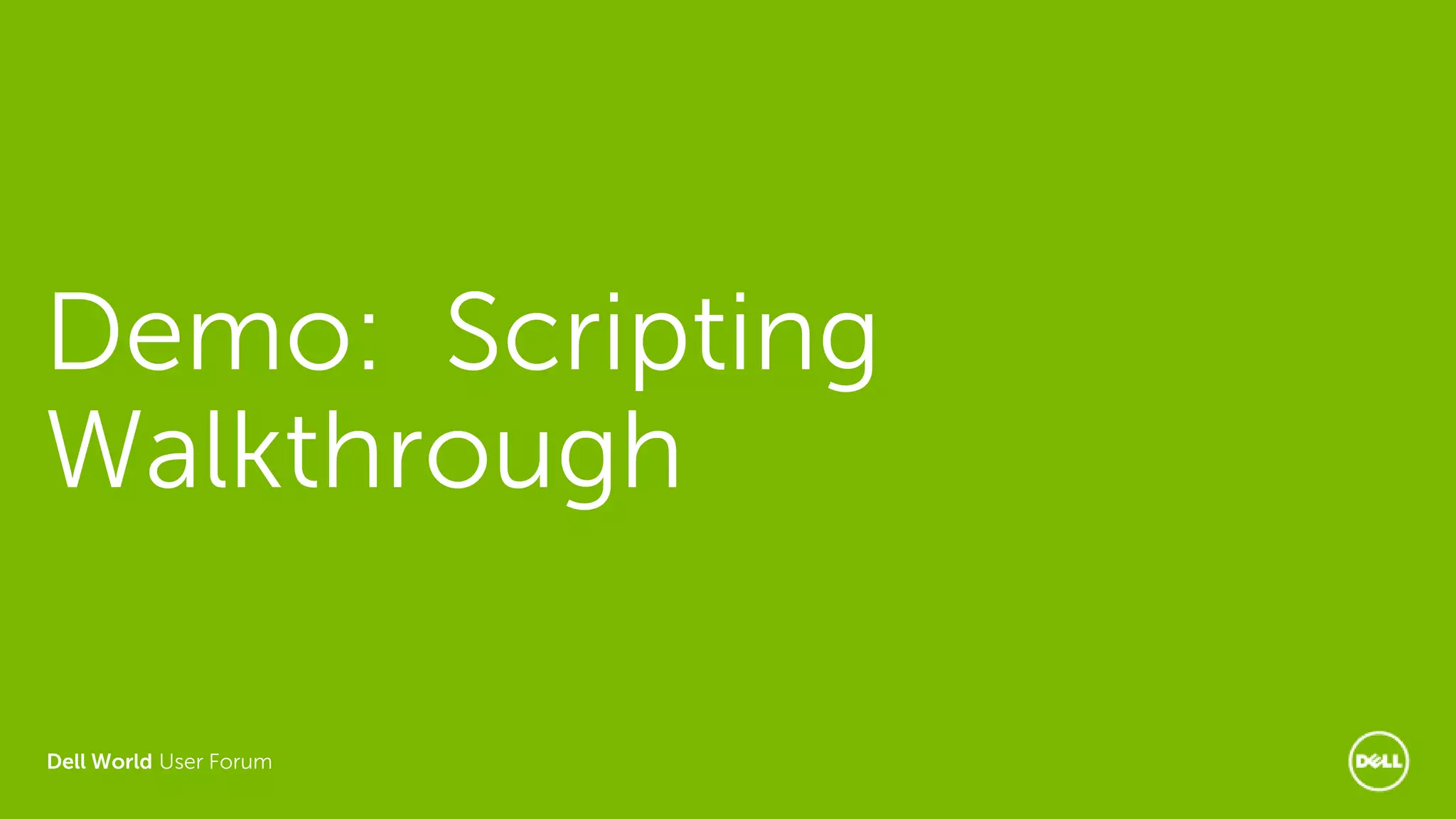 Dell World User Forum
Demo: Scripting
Walkthrough
 