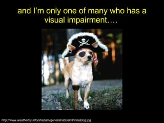 and I’m only one of many who has a visual impairment….  http://www.weatherby.info/shazam/generalrubbish/PirateDog.jpg 