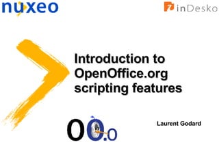 Introduction to OpenOffice.org scripting features Laurent Godard 
