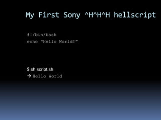 My First Sony ^H^H^H hellscript

#!/bin/bash
echo “Hello World!”




$ sh script.sh
 Hello World
 