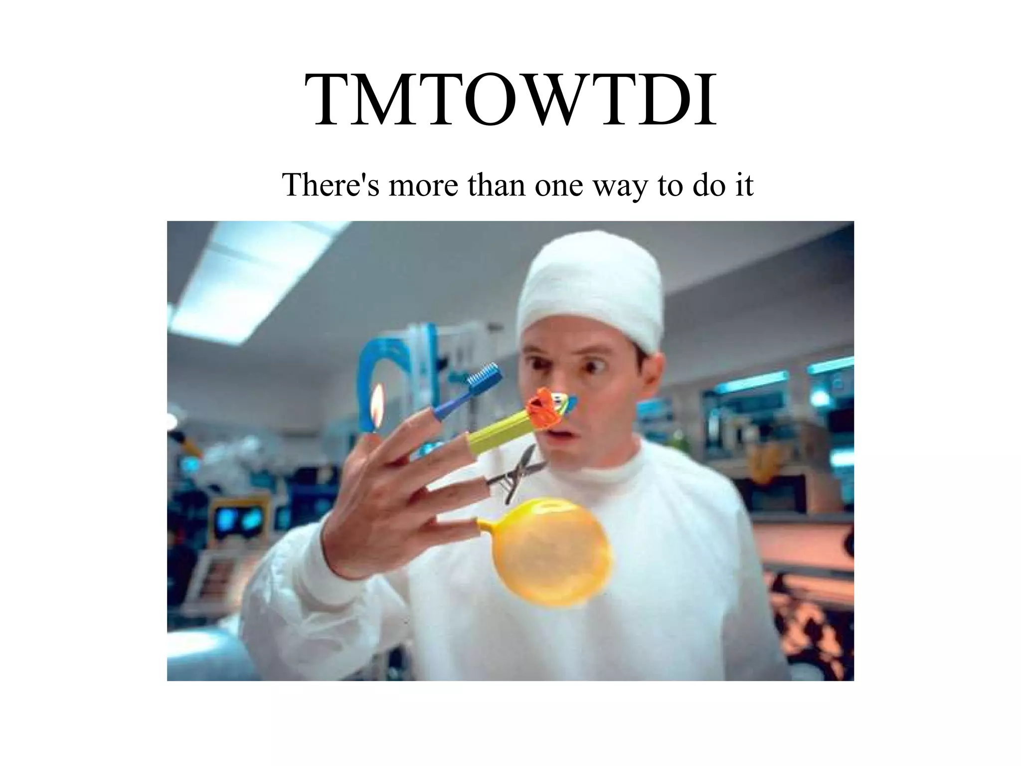 TMTOWTDI
There's more than one way to do it
 