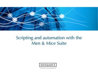 Scripting!and!automation!with!the
Men!&!Mice!Suite
©!Men!&!Mice!!www.menandmice.com!
 