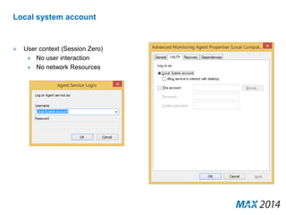 Local system account 
» User context (Session Zero) 
» No user interaction 
» No network Resources 
 