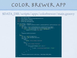 Color Brewer App
1 import org.restlet.data.*
2 import org.restlet.resource.OutputRepresentation
3 import javax.imageio.ImageIO
4 import geoscript.filter.Color
5 import groovy.xml.MarkupBuilder
6
7 def run(request, response) {
8 String name = request.getResourceRef().getQueryAsForm().getFirstValue("name")
9 if (name) {
10 def image = Color.drawToImage(Color.getPaletteColors(name))
11 def output = new OutputRepresentation(MediaType.IMAGE_PNG) {
12 void write(OutputStream out) throws IOException {
13 ImageIO.write(image,"png",out)
14 }
15 }
16 response.setEntity(output)
17 }
18 else {
19 def out = new StringWriter()
20 def html = new MarkupBuilder(out)
21 html.html {
22 head {
23 title: "Color Brewer Palettes"
24 }
25 body {
26 h1 "Color Brewer Palettes"
27 ul {
28 Color.paletteNames.each { nm ->
29 li {
30 a href: "colorbrewer?name=${nm}", "${nm}"
31 }
32 }
33 }
34 }
35 }
36 response.setEntity(out.toString(), MediaType.TEXT_HTML)
37 }
38 }
$DATA_DIR/scripts/apps/colorbrewer/main.groovy
 