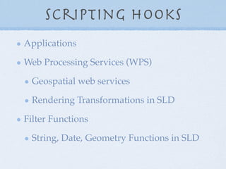 Scripting Hooks
Applications
Web Processing Services (WPS)
Geospatial web services
Rendering Transformations in SLD
Filter...