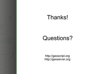 Thanks! http://geoscript.org http://geoserver.org Questions? 