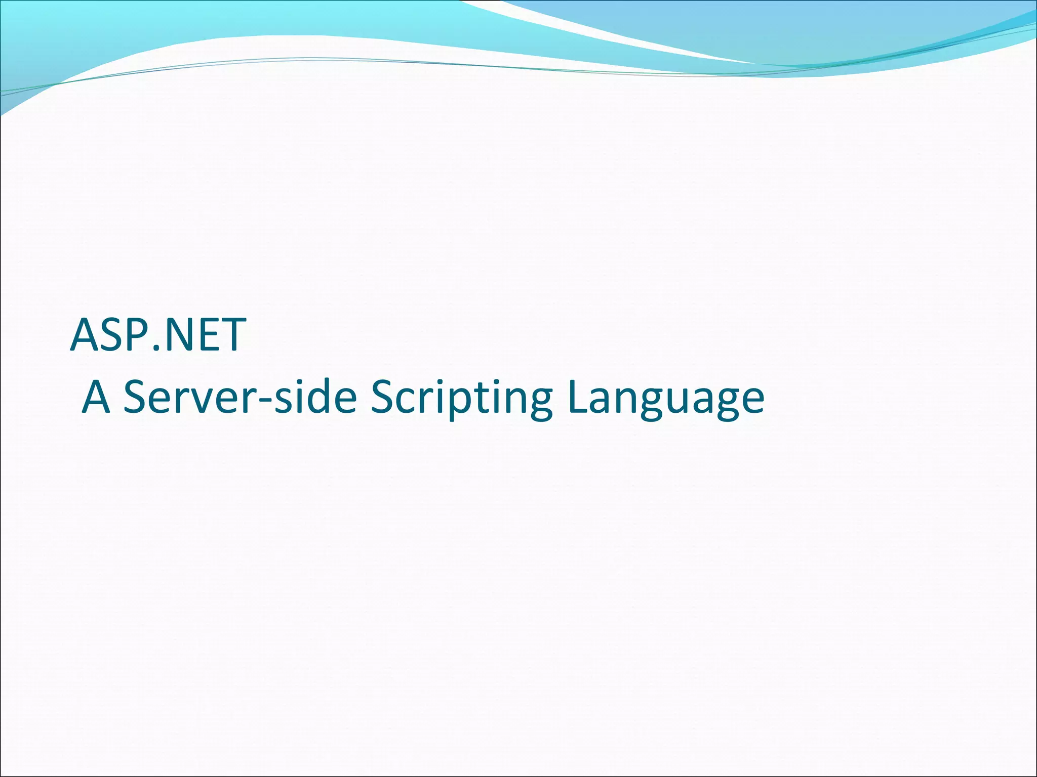 ASP.NET
A Server-side Scripting Language
 