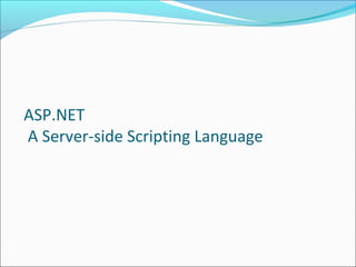 ASP.NET
A Server-side Scripting Language
 